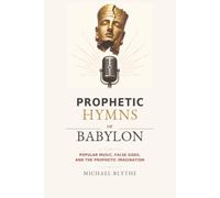Prophetic Hymns of Babylon: Popular Music, False Gods, and the Prophetic Imagination