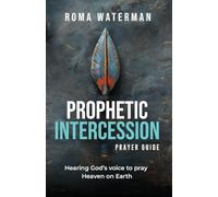 Prophetic Intercession Prayer Guide: Hearing God's Voice To Pray Heaven On Earth