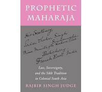 Prophetic Maharaja: Loss, Sovereignty, and the Sikh Tradition in Colonial South Asia