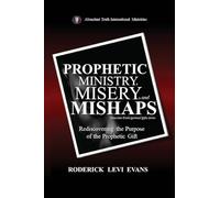 Prophetic Ministry, Misery, and Mishaps: Rediscovering the Purpose of the Prophetic Gift