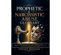 Prophetic & Narcissistic Abuse Glossary: A Biblical Reference Guide to Narcissism, Prophets, the Prophetic, Jezebel, Ahab, Spiritual Abuse, Manipulation, and Deliverance