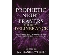 Prophetic Night Prayers for Total Deliverance: Fasting and Night Warfare Prayers to Accelerate Your Breakthrough