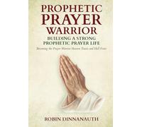 PROPHETIC PRAYER WARRIOR: Building A Strong Prayer Life
