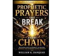 PROPHETIC PRAYERS THAT BREAK CHAINS: Releasing God's Authority to Destroy Bondage and Establish Lasting Freedom