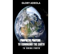 PROPHETIC PRAYERS TO COMMAND THE EARTH TO BRING FORTH