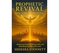 Prophetic Revival on The Horizon: Awakening Hearts, Restoring Faith, and Rebuilding the Altar of the Lord