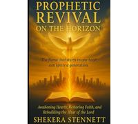 Prophetic Revival on The Horizon: Awakening Hearts, Restoring Faith, and Rebuilding the Altar of the Lord