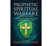 Prophetic Spiritual Warfare by Kathy DeGraw Kathy DeGraw (Auteur)