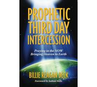 Prophetic Third Day Intercession: Praying In The Now Bringing Heaven To Earth