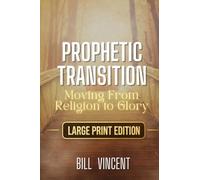 Prophetic Transition (Large Print Edition): Moving From Religion to Glory