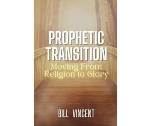 Prophetic Transition: Moving From Religion to Glory