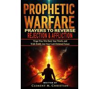 Prophetic Warfare Prayers to Reverse Rejection and Affliction: Wage War, Win Back Your Worth, and Walk Boldly into Your God-Ordained Future