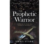 The Prophetic Warrior: Operating in Your True Prophetic Authority