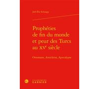 Prophéties de fin du monde et peur des Turcs au XVe siècle Ottomans, Antichrist, Apocalypse - Joël Schnapp - Classiques Garnier - relié - Etude