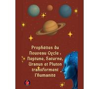 Prophéties du Nouveau Cycle: Neptune, Saturne, Uranus et Pluton transforment l'humanité