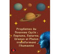 Prophéties du Nouveau Cycle : Neptune, Saturne, Uranus et Pluton transforment l'humanité