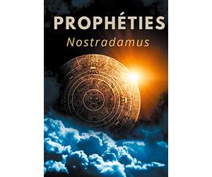 Prophéties: le texte intégral de 1555 en français ancien des prédictions et oracles de Michel de Nostredame, dit Nostradamus