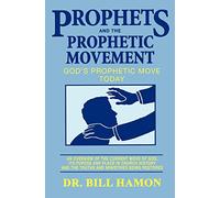 Prophets and the Prophetic Movement: An Overview of the Current Move of God, Its Purpose and Place in Church History and the Truths and Ministries Being Restored