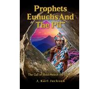 Prophets Eunuchs and the Pit: The Call of Ebed-Melech the Eunuch