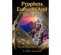 Prophets Eunuchs and the Pit: The Call of Ebed-Melech the Eunuch