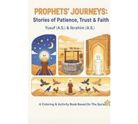Prophet's Journeys: stories of Patience and trust Yusuf (A.S) and Ibrahim (A.S): A colouring Book for children