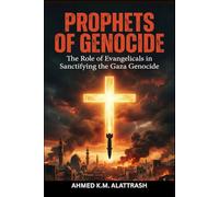 PROPHETS OF GENOCIDE: The Role of Evangelicals in Sanctifying the Gaza Genocide