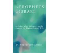 Prophets of Israel: And Their Place in History to the Close of the Eighth Century B.C. Smith, W. Robertson (Auteur)