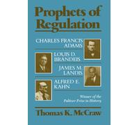 Prophets of Regulation: Charles Francis Adams, Louis D. Brandeis, James M. Landis and Alfred E. Kahn