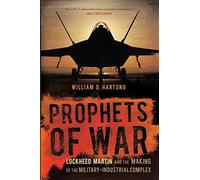 Prophets of War: Lockheed Martin and the Making of the Military-Industrial Complex