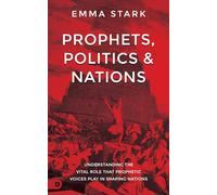 Prophets, Politics, and Nations: Understanding the Vital Role that Prophetic Voices Play in Shaping Nations