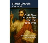 Prophets, prophecies and the end time: Volume 1: At the origin of the prophecy