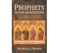 Prophets to the Generations: How God Raises Prophets from ISAIAH to Gen Z and Beyond