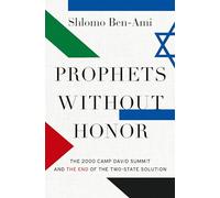 BenAmi Shlomo – Prophets Without Honor – 2000 Camp David Summit et End of Two-state Solution – Relié