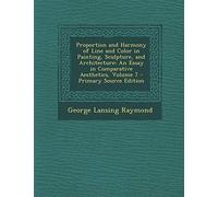 Proportion and Harmony of Line and Color in Painting, Sculpture, and Architecture: An Essay in Comparative Aesthetics, Volume 7 - Primary Source Edition