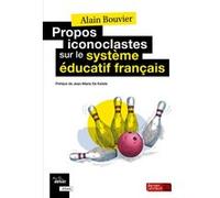 Propos iconoclastes sur le système éducatif français Alain Bouvier (Auteur), Jean-Marie De Ketele (Préface)