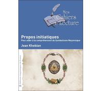 Propos initiatiques - Pour aider à la compréhension du Symbolisme Maçonnique - Jean Khebian - Mes Cahiers De Lecture - broché - Essai