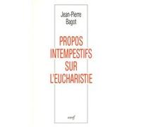 Propos intempestifs sur l'Eucharistie Jean-Pierre Bagot (Auteur)