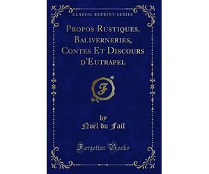 Propos Rustiques, Baliverneries, Contes Et Discours d'Eutrapel (Classic Reprint)