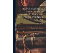 Propos Rustiques, Baliverneries, Contes Et Discours D'eutrapel, Par Noel Du Fail: Édition Annotée, Précédée D'un Essai Sur Noel Du Fail Et Ses Écrits,