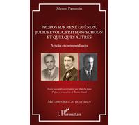 Propos sur René Guénon, Julius Evola, Frithjof Schuon et quelques autres Articles et correspondances - Silvano Panunzio - L'harmattan - broché - Essai