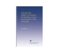 Proposal to His Majesty's Government for Founding a Colony on the Southern Coast of Australia.