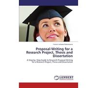 Proposal-Writing For A Research Project, Thesis And Dissertation: A Step-By- Step Guide To Research Proposal-Writing For A Research Project, Thesis And Dissertation