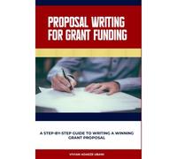 Proposal Writing For Grant Funding: A Step-By-Step Guide To Writing A Winning Grant Proposal