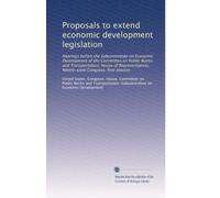 Proposals to extend economic development legislation: Hearings before the Subcommittee on Economic Development of the Committee on Public Works and ... Ninety-sixth Congress, first session