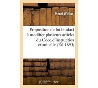 Proposition de loi tendant à modifier plusieurs articles du Code d'instruction criminelle Pouvoir discrétionnaire du président de cour d'assises. Sénat, 18 novembre 1895 - Henri Wallon - Hachette Bnf