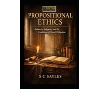 PROPOSITIONAL ETHICS: Authority, Judgment, and the Conditions of Moral Obligation