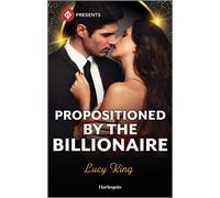 Propositioned by the Billionaire - Lucy King - Harlequin Presents - ebook (ePub) - Livre