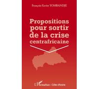 Propositions pour sortir de la crise centrafricaine - François-Xavier Yombandje - L'harmattan - broché - Essai