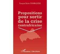 Propositions pour sortir de la crise centrafricaine - François-Xavier Yombandje - L'harmattan - broché - Essai