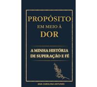 Propósito em meio à dor - A minha história: Um testemunho de superação, fé e cura.